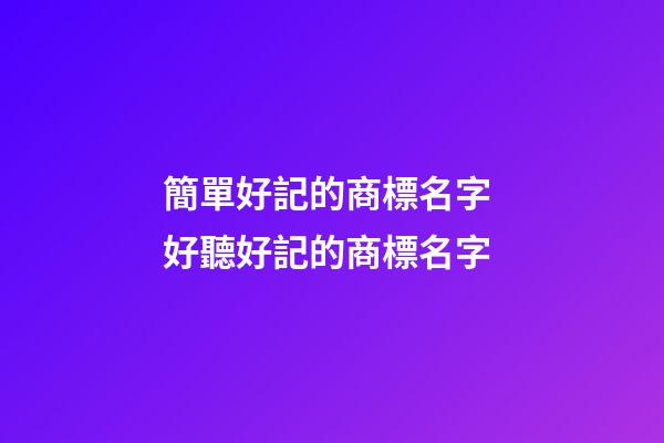 簡單好記的商標名字 好聽好記的商標名字